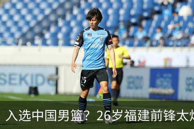 入选中国男篮？26岁福建前锋太炸裂：2场15次抢断，获赞CBA伦纳德