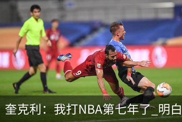 奎克利：我打NBA第七年了 明白不能赢球就狂喜 输球就沮丧