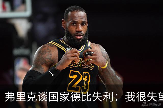 弗里克谈国家德比失利：我很失望，曾有机会进第二球但缺点运气
