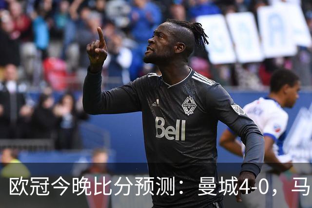欧冠今晚比分预测：曼城4-0，马竞2-1，巴黎3-2，利物浦3-1
