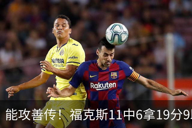 能攻善传！福克斯11中6拿19分9助3断 正负值+25