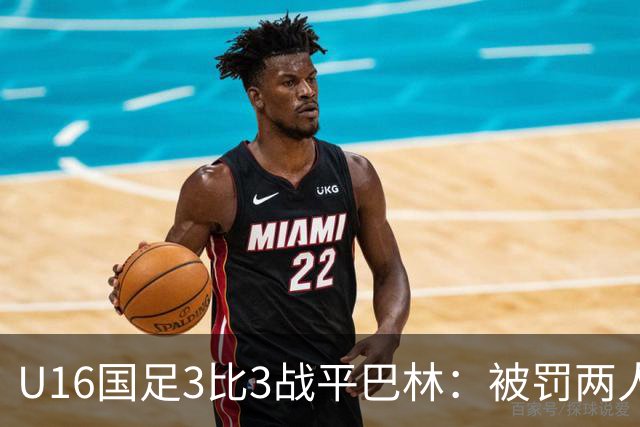 U16国足3比3战平巴林：被罚两人，9人应战的顽强斗志